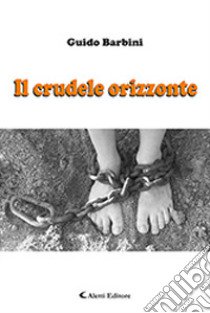 Il crudele orizzonte libro di Barbini Guido