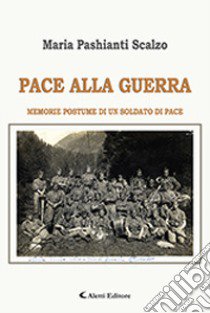 Pace alla guerra. Memorie postume di un soldato di pace libro di Pashianti Scalzo Maria