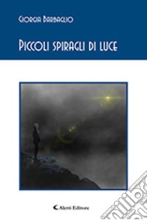 Piccoli spiragli di luce libro di Barbaglio Giorgia