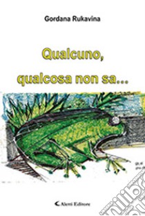 Qualcuno, qualcosa non sa... libro di Rukavina Gordana