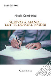 Scrivo a mano... lotte, dolori, amori libro di Comberiati Nicola