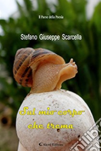 Sul mio corpo che trema libro di Scarcella Stefano Giuseppe