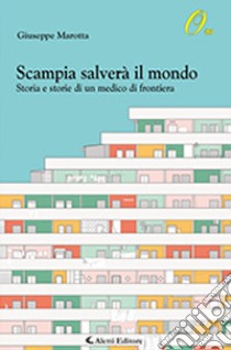 Scampia salverà  il mondo. Storia e storie di un medico di frontiera libro di Marotta Giuseppe