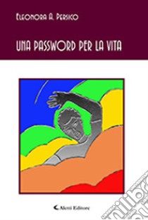 Una password per la Vita libro di Persico Eleonora Antonella