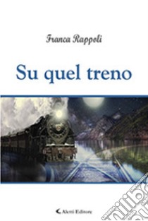 Su quel treno libro di Rappoli Franca