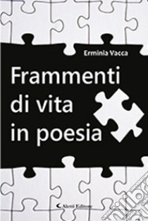 Frammenti di vita in poesia libro di Vacca Erminia