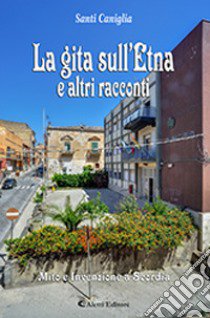 La gita sull'Etna e altri racconti. Mito e invenzione a Scordia libro di Caniglia Santi