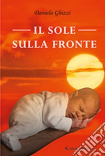 Il sole sulla fronte libro di Ghizzi Daniela