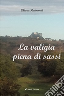 La valigia piena di sassi libro di Raimondi Chiara