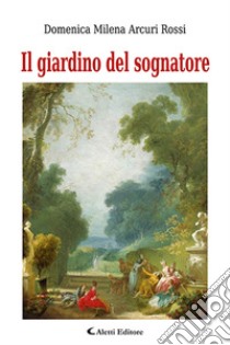 Il giardino del sognatore libro di Arcuri Rossi Domenica Milena