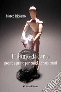 L'uomo di carta. Poesie e prose per cuori appassionati libro di Ricagno Marco