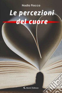 Le percezioni del cuore libro di Fiacca Nadia