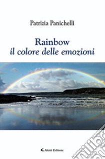 Rainbow. Il colore delle emozioni libro di Panichelli Patrizia