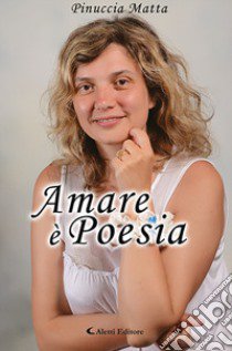 Amare è poesia libro di Matta Pinuccia