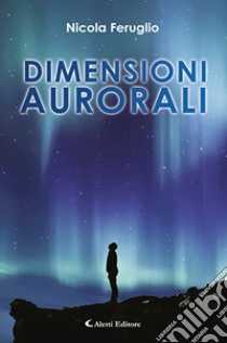 Dimensioni aurorali libro di Feruglio Nicola