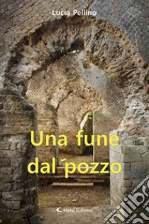 Una fune dal pozzo libro di Pellino Lucia