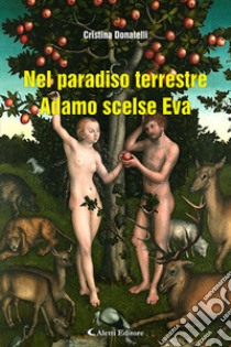 Nel paradiso terrestre Adamo scelse Eva libro di Donatelli Cristina