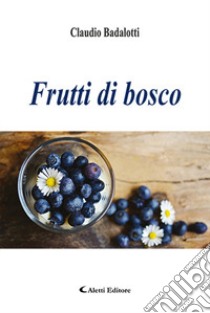 Frutti di bosco libro di Badalotti Claudio