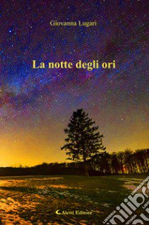 La notte degli ori libro di Lugari Giovanna