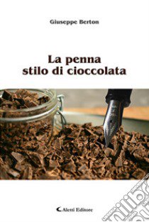 La penna stilo di cioccolata libro di Berton Giuseppe