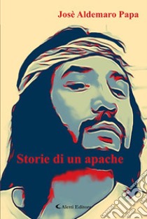 Storie di un apache libro di Papa José Aldemaro