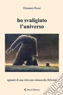 Ho svaligiato l'universo libro di Rossi Eleonora