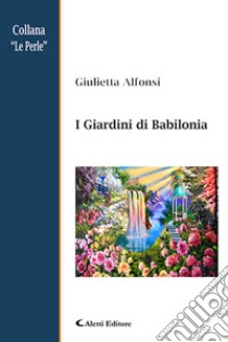 I giardini di Babilonia libro di Alfonsi Giulietta