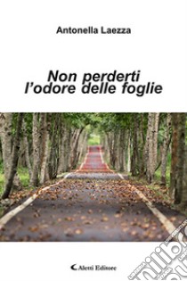 Non perderti l'odore delle foglie libro di Laezza Antonella