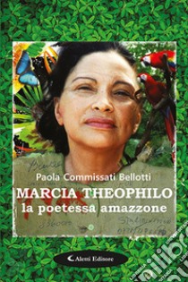 Marcia Theophilo la poetessa amazzone libro di Commissati Bellotti Paola