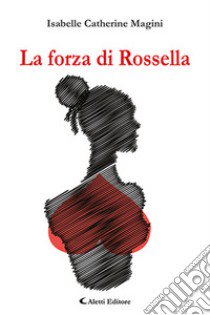 La forza di Rossella libro di Magini Isabelle Catherine