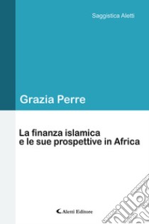 La finanza islamica e le sue prospettive in Africa libro di Perre Grazia