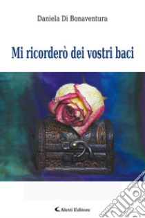 Mi ricorderò dei vostri baci libro di Di Bonaventura Daniela