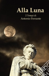 Alla luna. 2 tempi libro di Ferrante Antonio