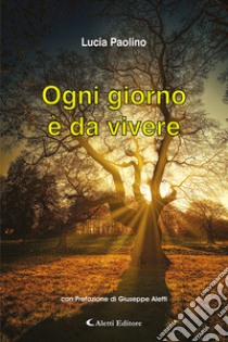 Ogni giorno è da vivere libro di Paolino Lucia