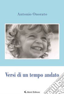 Versi di un tempo andato libro di Onorato Antonio