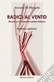 Radici al vento libro di Di Michelis Antonio; Di Giammichele D. (cur.)