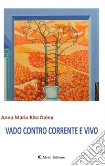 Vado contro corrente e vivo libro di Daina Anna Maria