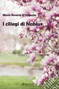 I ciliegi di Nablus libro di D'Uggento Maria Rosaria