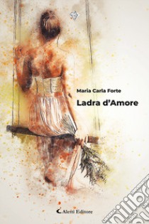 Ladra d'amore libro di Forte Maria Carla