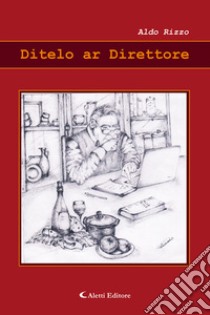 Ditelo a direttore libro di Rizzo Aldo