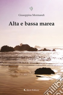 Alta e bassa marea libro di Mormandi Giuseppina