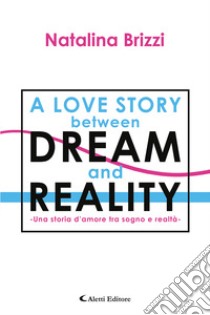 Una storia d'amore tra sogno e realtà. A love story between dream and reality libro di Brizzi Natalina