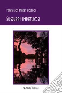 Sussurri impetuosi libro di Romio Francesca Maria