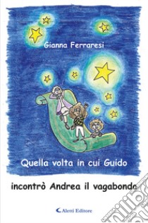 Quella volta in cui Guido incontrò Andrea il vagabondo libro di Ferraresi Gianna