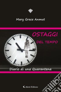 Ostaggi del tempo. Diario di una quarantena libro di Anmut Mary Grace