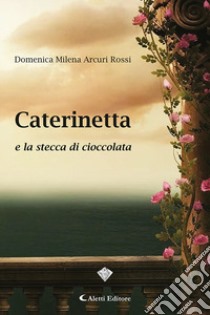 Caterinetta e la stecca di cioccolata libro di Arcuri Rossi Domenica Milena