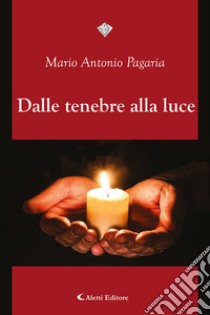 Dalle tenebre alla luce libro di Pagaria Mario Antonio