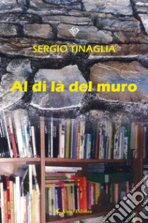 Al di la del muro libro di Tinaglia Sergio