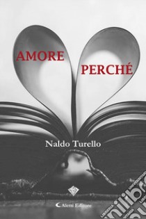 Amore, perché libro di Turello Naldo