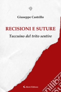 Recisioni e suture. Taccuino del trito sentire libro di Castrillo Giuseppe